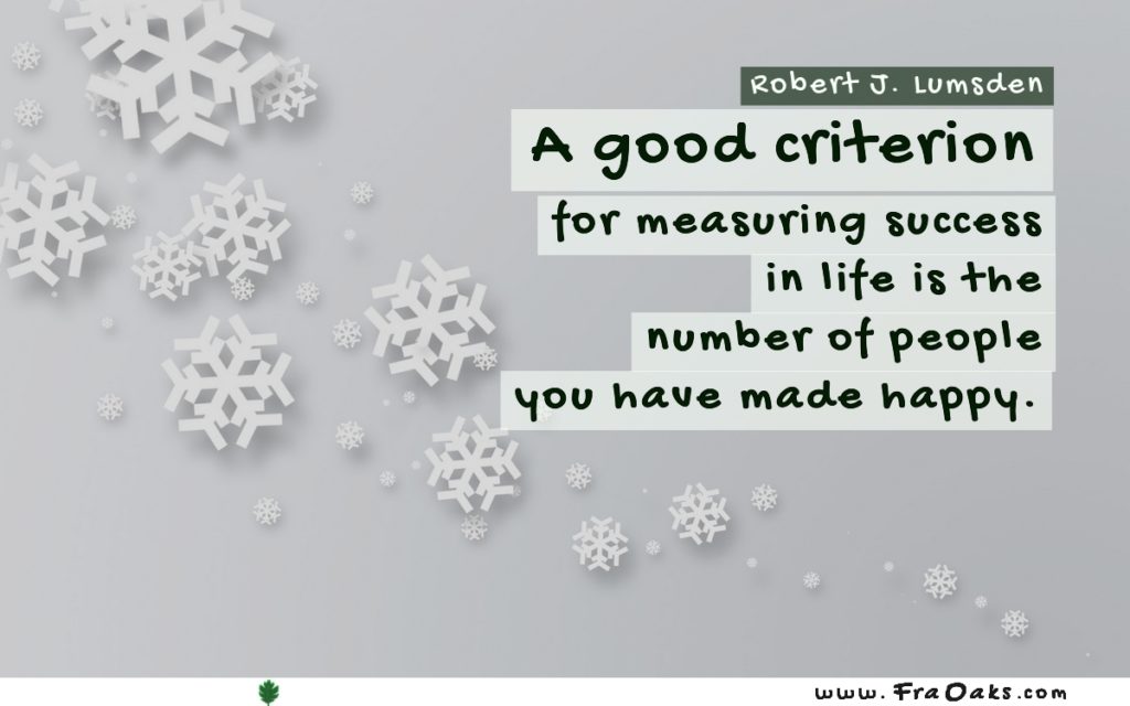 A good criterion for measuring success in life is the number of people you have made happy