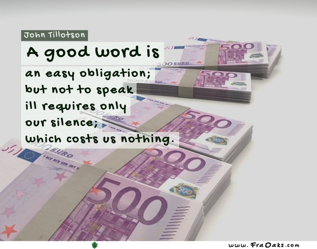 A good word is an easy obligation but not to speak ill requires only our silence which costs us nothing